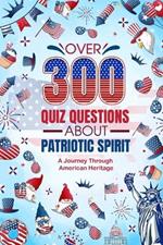 Over 300 Quiz Questions about Patriotic Spirit: A Journey Through American Heritage