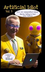 Artificial Idiot Vol. 3: 300+ A.I. Generated Jokes Nacho Father's Dad Joke Edition