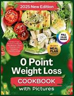 0 Point Weight Loss Cookbook With Pictures 2025: Stress-Free Recipes to Boost Metabolism, Shed Pounds and Enhance Healthy Living. 28-Day Meal Plan Included
