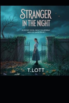 Stranger in the Night: "A mystery novel about the untimely death of Laura Fields". - T Lott - cover