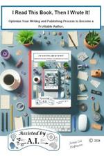 I Read This Book, Then I Wrote It!: Optimize Your Writing and Publishing Process to Become a Profitable Author
