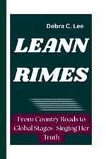 Leann Rimes: From Country Roads to Global Stages- Singing Her Truth