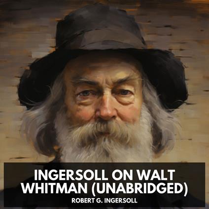 Ingersoll on WALT WHITMAN (Unabridged)