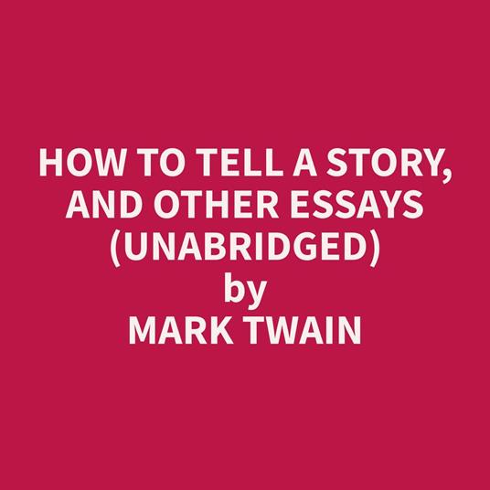 How To Tell A Story, and Other Essays (Unabridged)