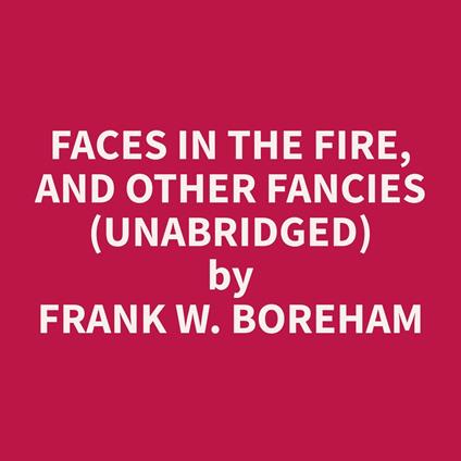 Faces in the Fire, and Other Fancies (Unabridged)