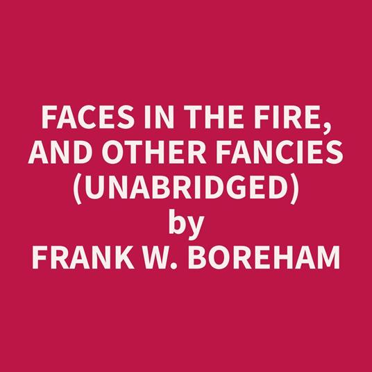 Faces in the Fire, and Other Fancies (Unabridged)