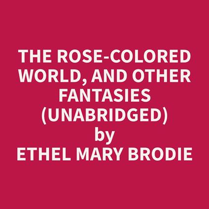 The Rose-colored World, and Other Fantasies (Unabridged)