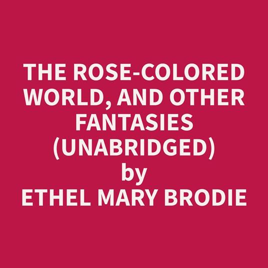 The Rose-colored World, and Other Fantasies (Unabridged)