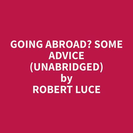 Going Abroad? Some Advice (Unabridged)