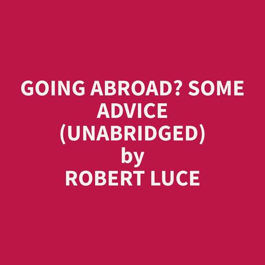 Going Abroad? Some Advice (Unabridged)