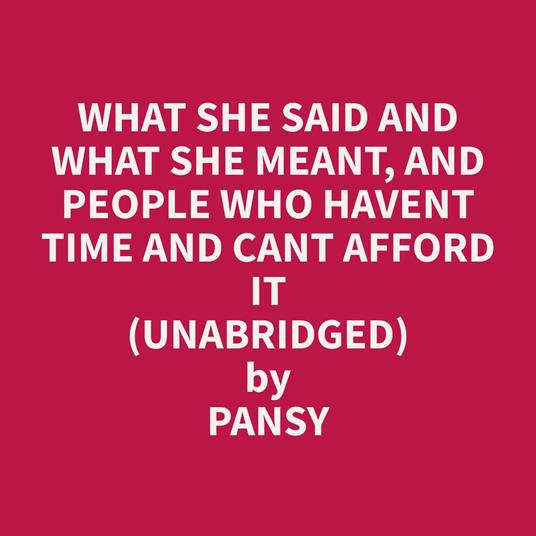 What She Said and What She Meant, and People Who Havent Time and Cant Afford It (Unabridged)