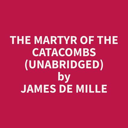 The Martyr of the Catacombs (Unabridged)
