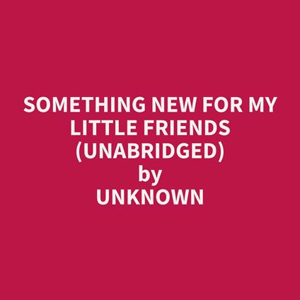 Something New for my Little Friends (Unabridged)