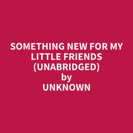 Something New for my Little Friends (Unabridged)