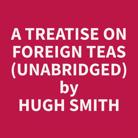 A Treatise on Foreign Teas (Unabridged)