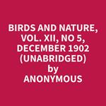 Birds and Nature, Vol. XII, No 5, December 1902 (Unabridged)