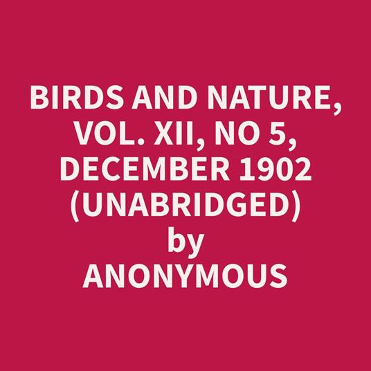 Birds and Nature, Vol. XII, No 5, December 1902 (Unabridged)
