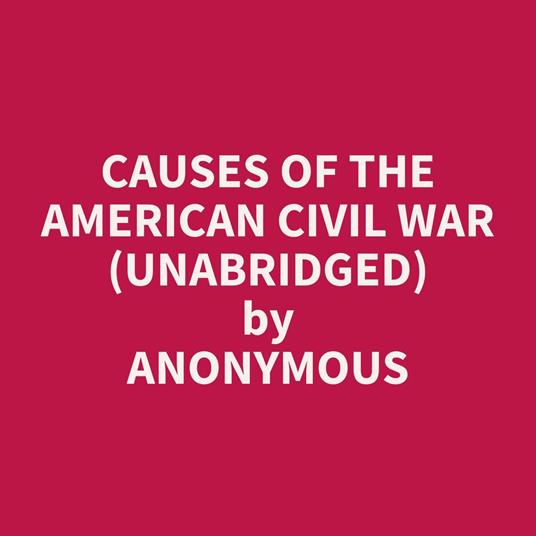 Causes Of The American Civil War (Unabridged)