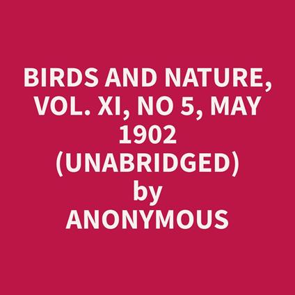 Birds and Nature, Vol. XI, No 5, May 1902 (Unabridged)