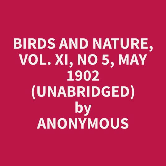 Birds and Nature, Vol. XI, No 5, May 1902 (Unabridged)