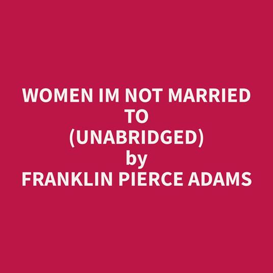 Women Im Not Married To (Unabridged)