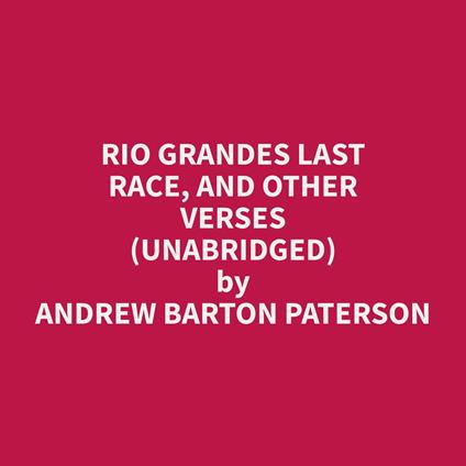 Rio Grandes Last Race, and Other Verses (Unabridged)