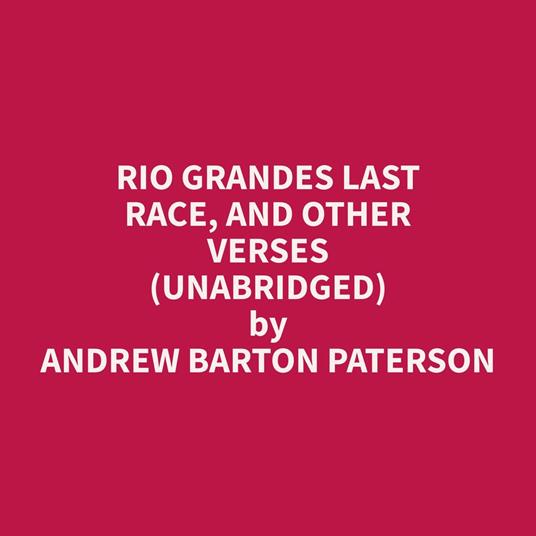 Rio Grandes Last Race, and Other Verses (Unabridged)
