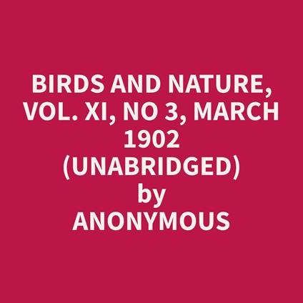 Birds and Nature, Vol. XI, No 3, March 1902 (Unabridged)