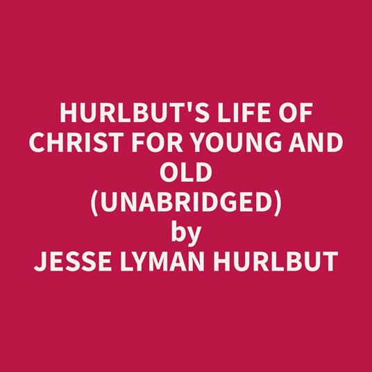 Hurlbut's Life of Christ For Young and Old (Unabridged)