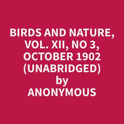 Birds and Nature, Vol. XII, No 3, October 1902 (Unabridged)
