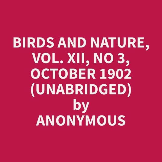 Birds and Nature, Vol. XII, No 3, October 1902 (Unabridged)