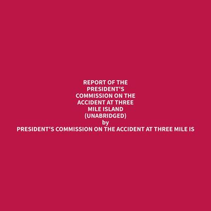 Report of the President's Commission on the Accident at Three Mile Island (Unabridged)