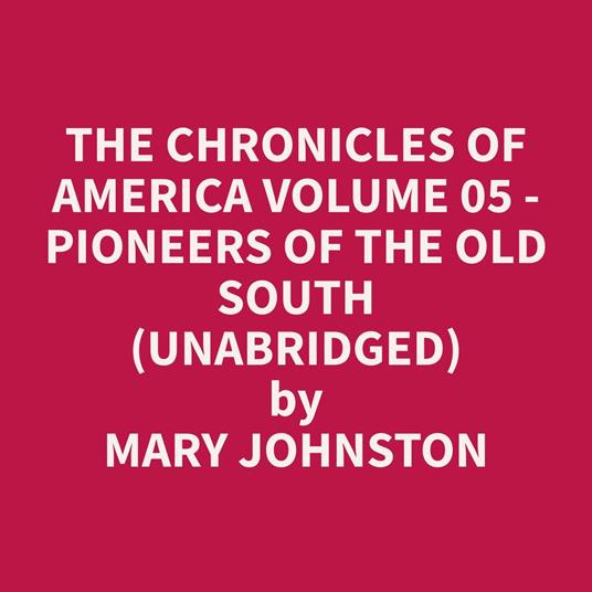 The Chronicles of America Volume 05 - Pioneers of the Old South (Unabridged)