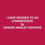 I Have Desired To Go (Unabridged)