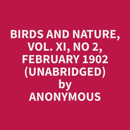 Birds and Nature, Vol. XI, No 2, February 1902 (Unabridged)