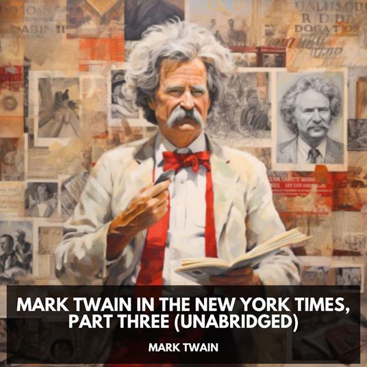 Mark Twain in the New York Times, Part Three (Unabridged)