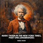 Mark Twain in the New York Times, Part One (Unabridged)