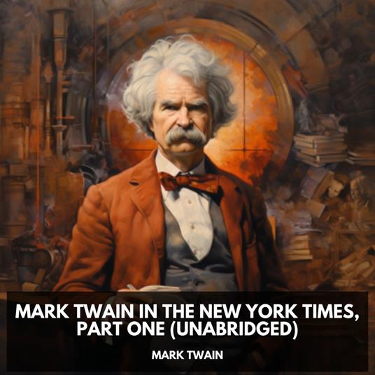 Mark Twain in the New York Times, Part One (Unabridged)