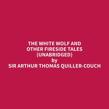 The White Wolf and Other Fireside Tales (Unabridged)