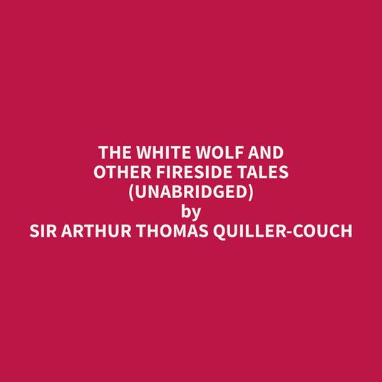 The White Wolf and Other Fireside Tales (Unabridged)