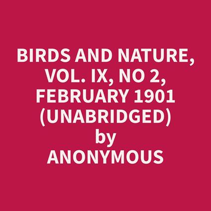 Birds and Nature, Vol. IX, No 2, February 1901 (Unabridged)