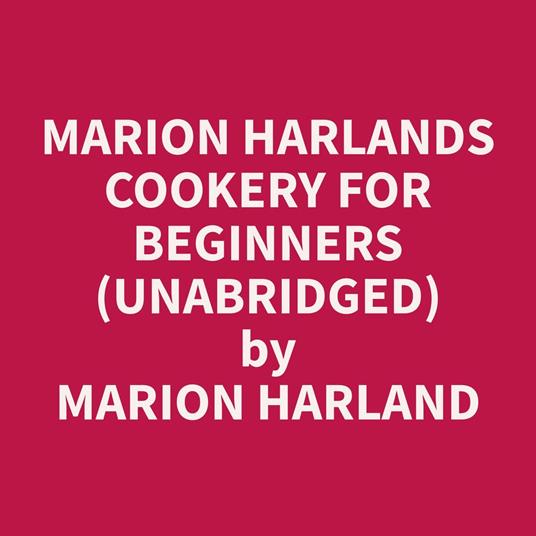 Marion Harlands Cookery for Beginners (Unabridged)