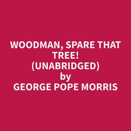 Woodman, Spare that Tree! (Unabridged)