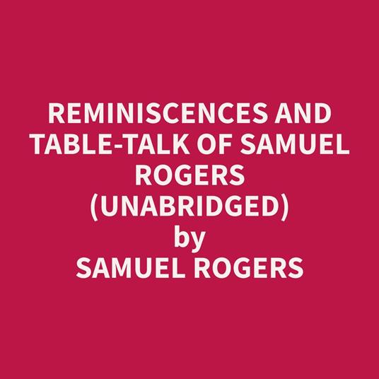 Reminiscences and Table-Talk of Samuel Rogers (Unabridged)