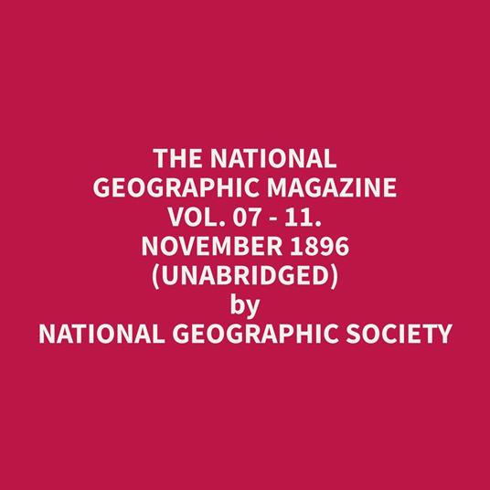 The National Geographic Magazine Vol. 07 - 11. November 1896 (Unabridged)