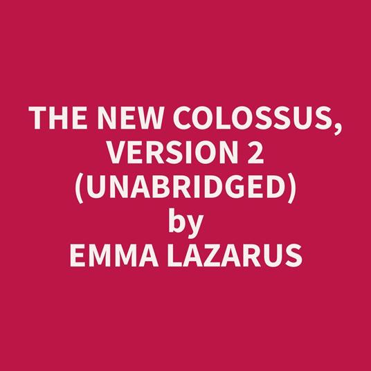 The New Colossus, Version 2 (Unabridged)