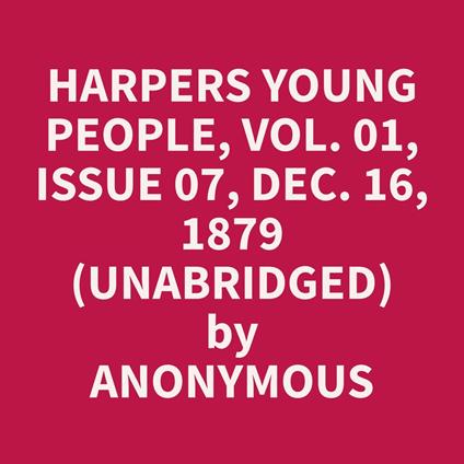 Harpers Young People, Vol. 01, Issue 07, Dec. 16, 1879 (Unabridged)