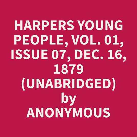 Harpers Young People, Vol. 01, Issue 07, Dec. 16, 1879 (Unabridged)