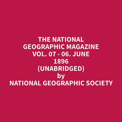 The National Geographic Magazine Vol. 07 - 06. June 1896 (Unabridged)