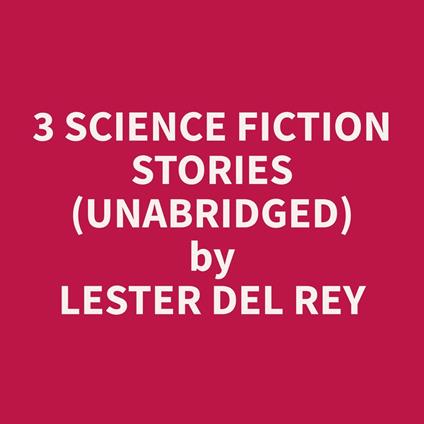 3 Science Fiction Stories (Unabridged)